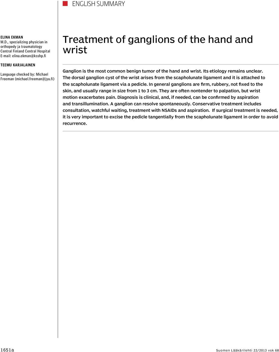 Its etiology remains unclear. The dorsal ganglion cyst of the wrist arises from the scapholunate ligament and it is attached to the scapholunate ligament via a pedicle.