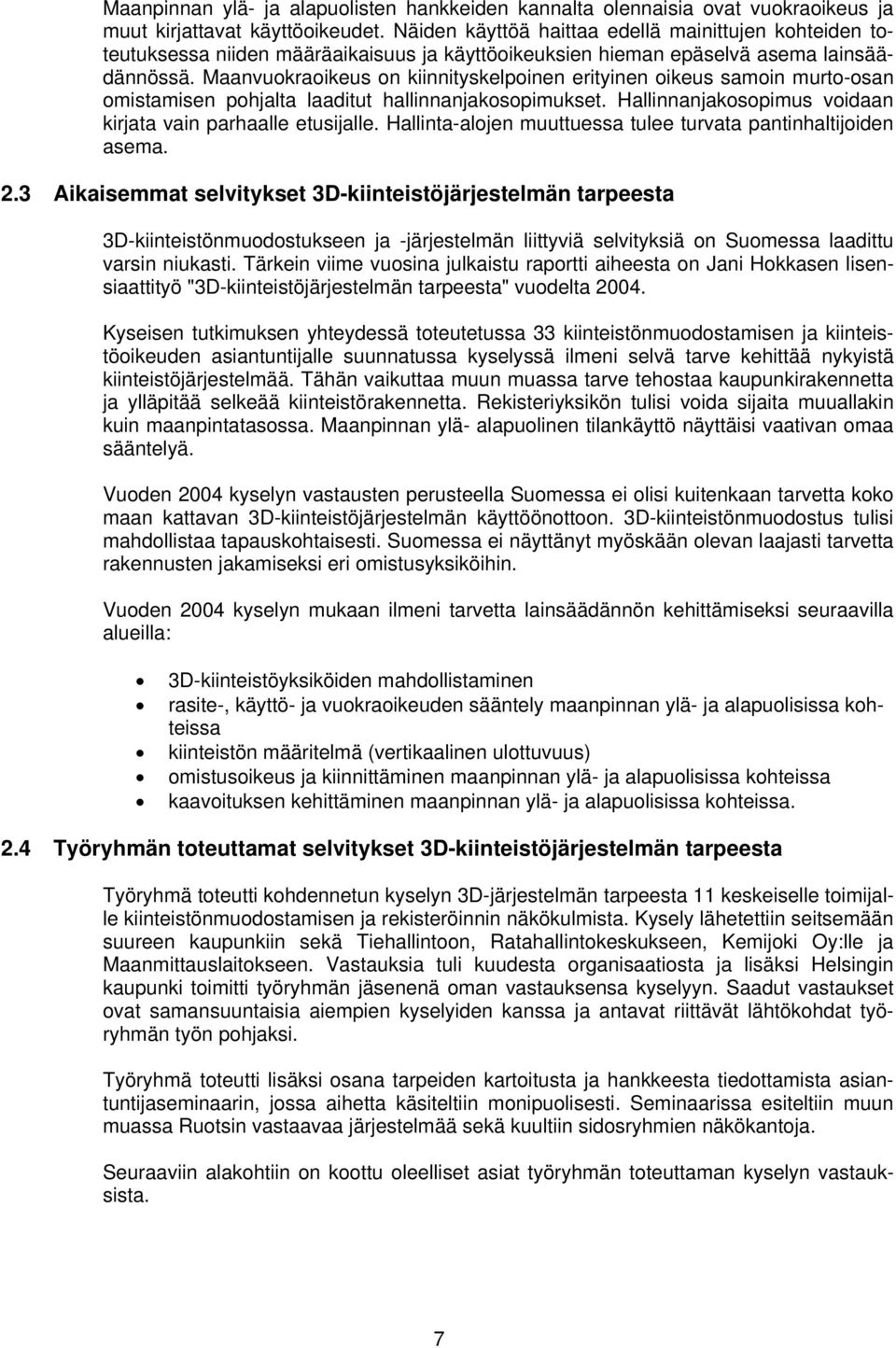 Maanvuokraoikeus on kiinnityskelpoinen erityinen oikeus samoin murto-osan omistamisen pohjalta laaditut hallinnanjakosopimukset. Hallinnanjakosopimus voidaan kirjata vain parhaalle etusijalle.