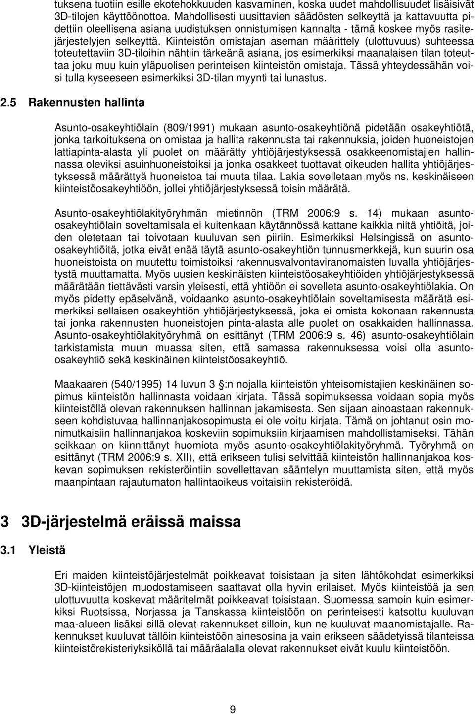 Kiinteistön omistajan aseman määrittely (ulottuvuus) suhteessa toteutettaviin 3D-tiloihin nähtiin tärkeänä asiana, jos esimerkiksi maanalaisen tilan toteuttaa joku muu kuin yläpuolisen perinteisen