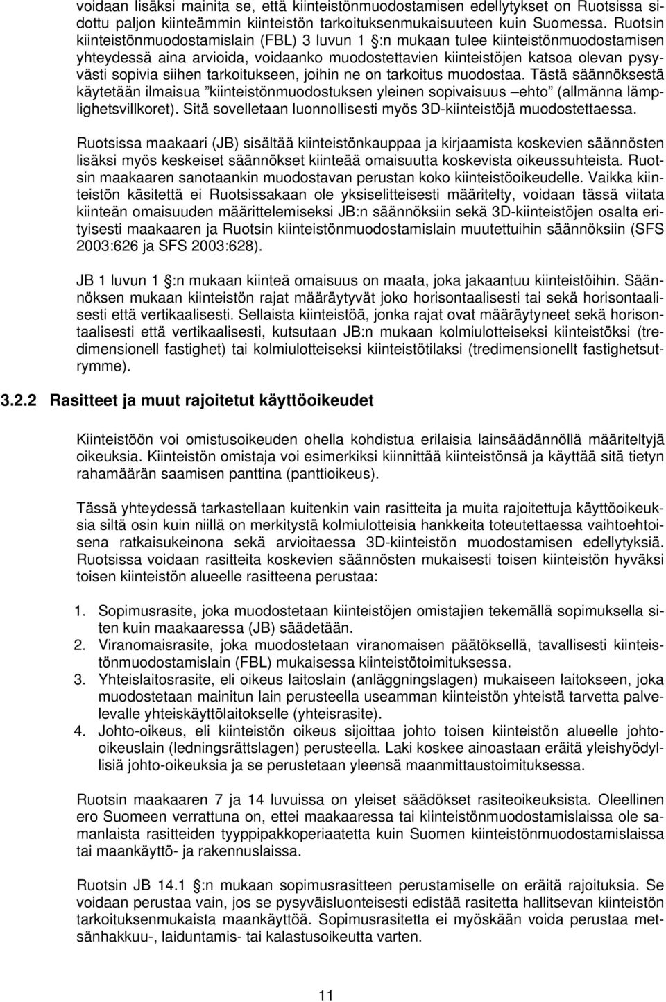 tarkoitukseen, joihin ne on tarkoitus muodostaa. Tästä säännöksestä käytetään ilmaisua kiinteistönmuodostuksen yleinen sopivaisuus ehto (allmänna lämplighetsvillkoret).