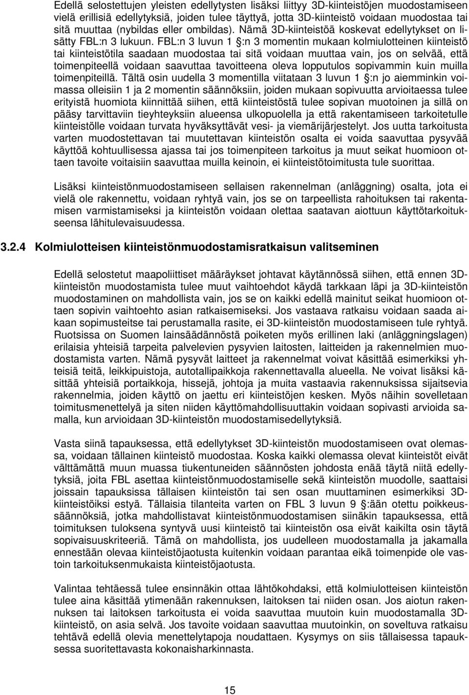 FBL:n 3 luvun 1 :n 3 momentin mukaan kolmiulotteinen kiinteistö tai kiinteistötila saadaan muodostaa tai sitä voidaan muuttaa vain, jos on selvää, että toimenpiteellä voidaan saavuttaa tavoitteena