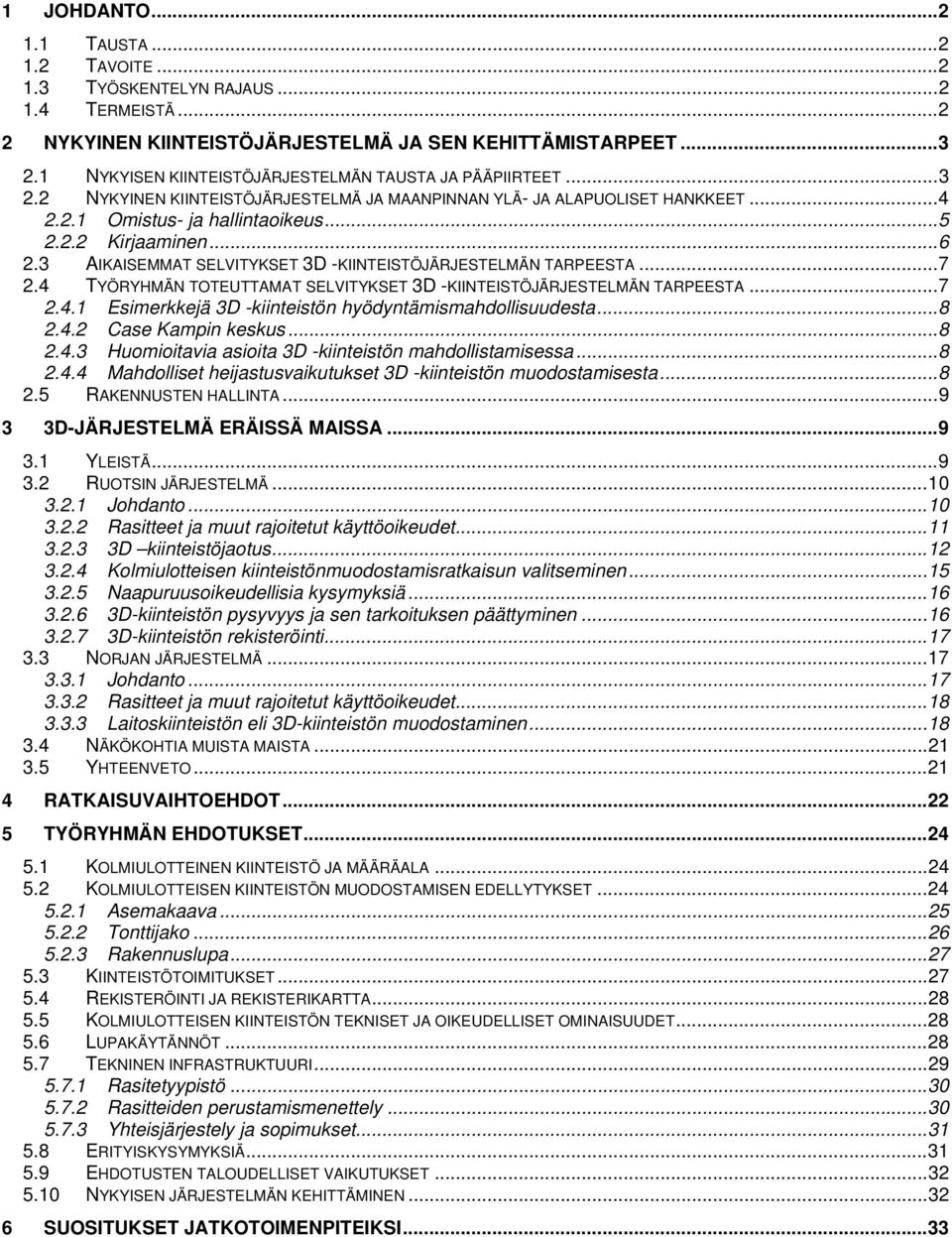 ..6 2.3 AIKAISEMMAT SELVITYKSET 3D -KIINTEISTÖJÄRJESTELMÄN TARPEESTA...7 2.4 TYÖRYHMÄN TOTEUTTAMAT SELVITYKSET 3D -KIINTEISTÖJÄRJESTELMÄN TARPEESTA...7 2.4.1 Esimerkkejä 3D -kiinteistön hyödyntämismahdollisuudesta.