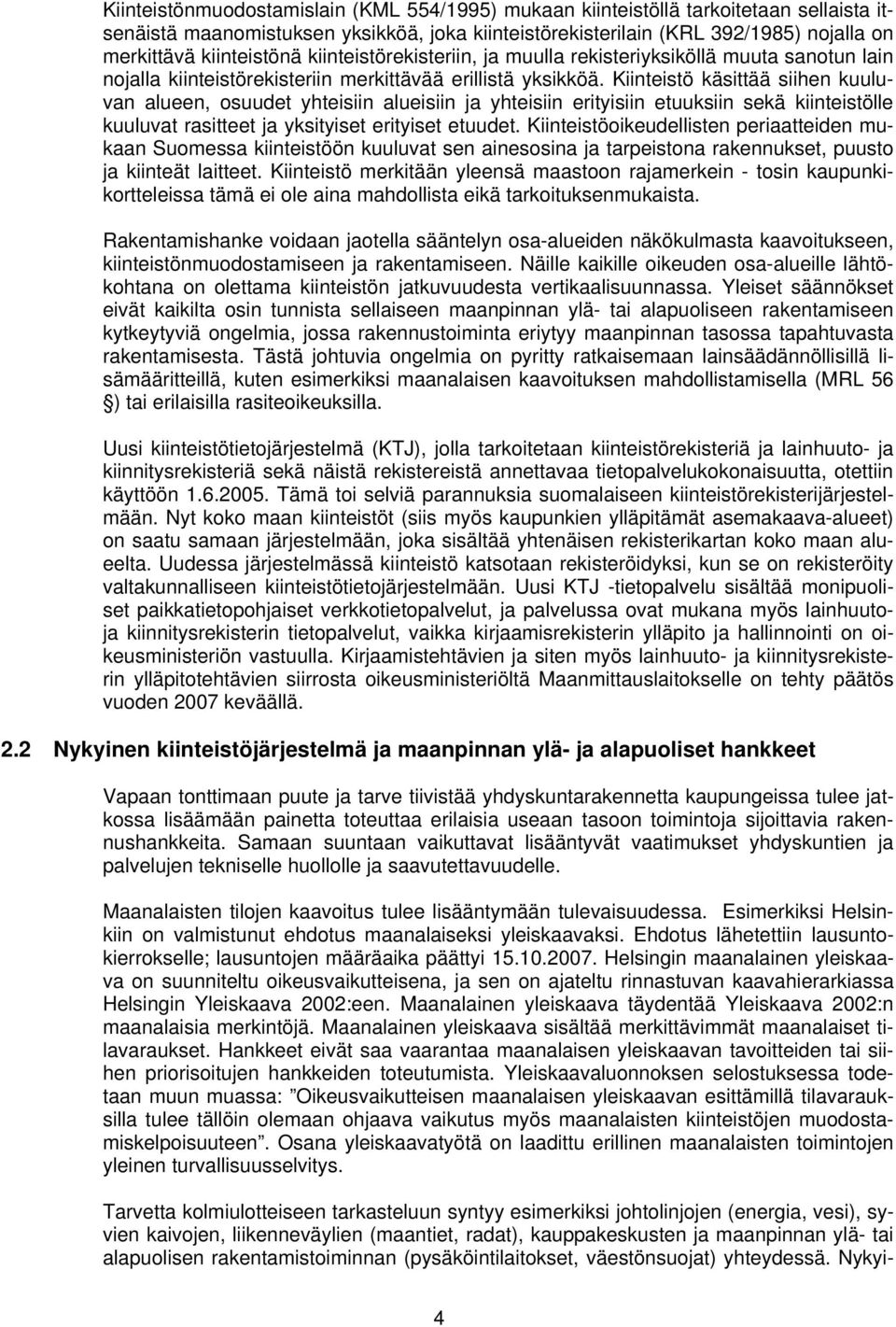 Kiinteistö käsittää siihen kuuluvan alueen, osuudet yhteisiin alueisiin ja yhteisiin erityisiin etuuksiin sekä kiinteistölle kuuluvat rasitteet ja yksityiset erityiset etuudet.