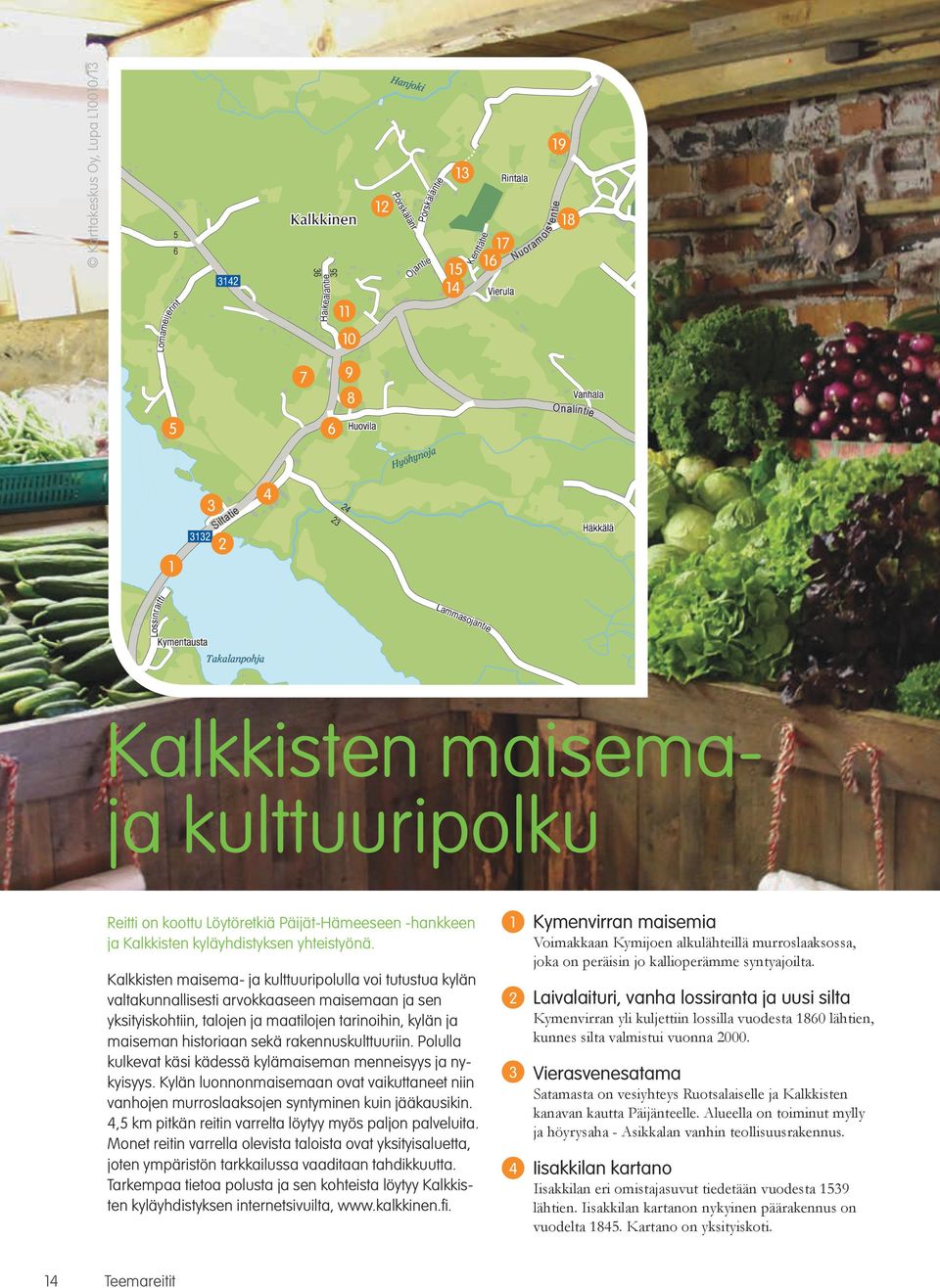 Kalkkisten maisema- ja kulttuuripolulla voi tutustua kylän valtakunnallisesti arvokkaaseen maisemaan ja sen yksityiskohtiin, talojen ja maatilojen tarinoihin, kylän ja maiseman historiaan sekä