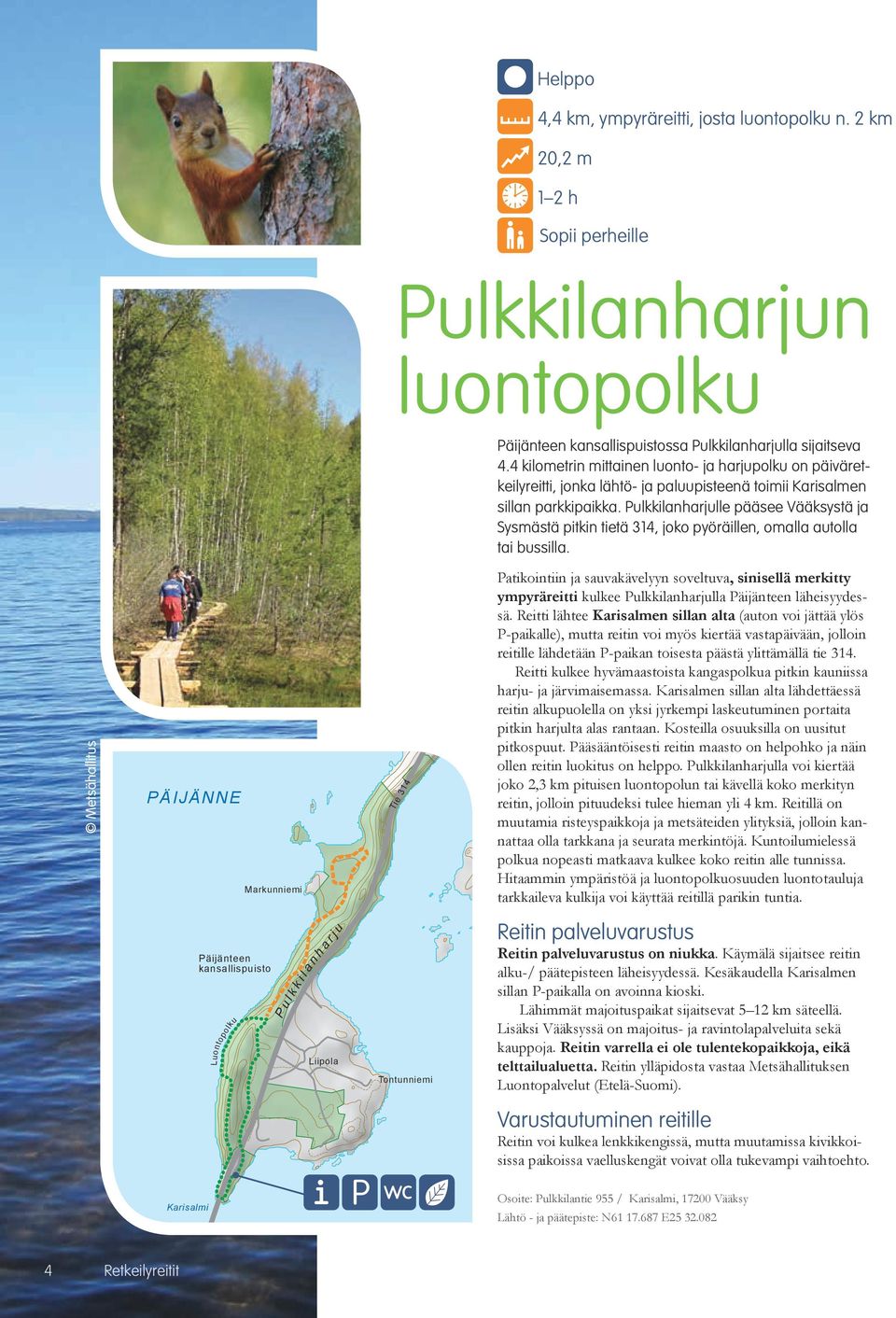 Pulkkilanharjulle pääsee Vääksystä ja Sysmästä pitkin tietä 314, joko pyöräillen, omalla autolla tai bussilla.