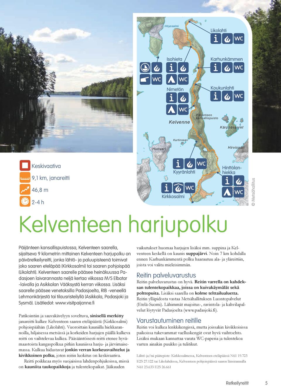 saaren pohjoispää (Likolahti). Kelventeen saarelle pääsee heinäkuussa Padasjoen laivarannasta neljä kertaa viikossa M/S Elbatar -laivalla ja Asikkalan Vääksystä kerran viikossa.