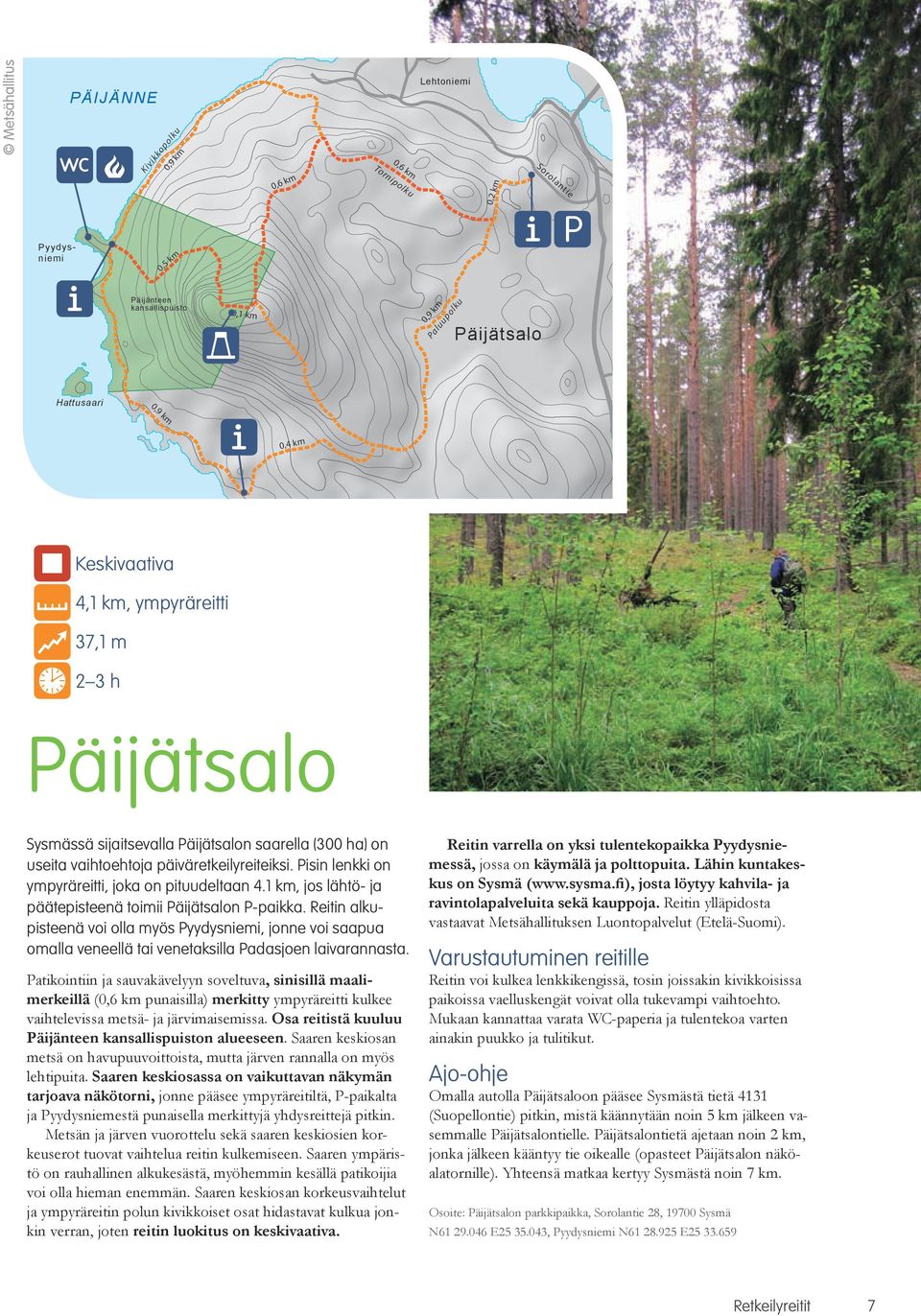Pisin lenkki on ympyräreitti, joka on pituudeltaan 4.1 km, jos lähtö- ja päätepisteenä toimii Päijätsalon P-paikka.