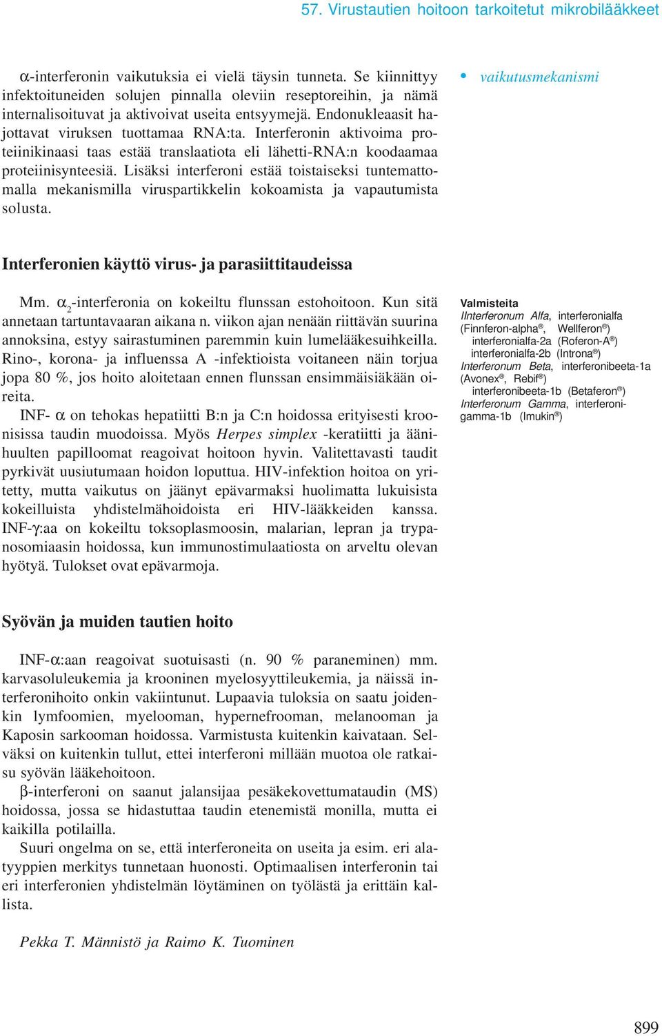 Interferonin aktivoima proteiinikinaasi taas estää translaatiota eli lähetti-rna:n koodaamaa proteiinisynteesiä.