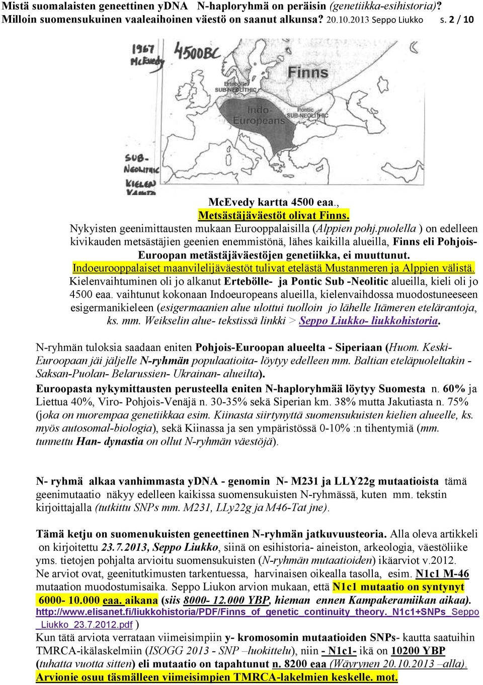 puolella ) on edelleen kivikauden metsästäjien geenien enemmistönä, lähes kaikilla alueilla, Finns eli Pohjois- Euroopan metästäjäväestöjen genetiikka, ei muuttunut.