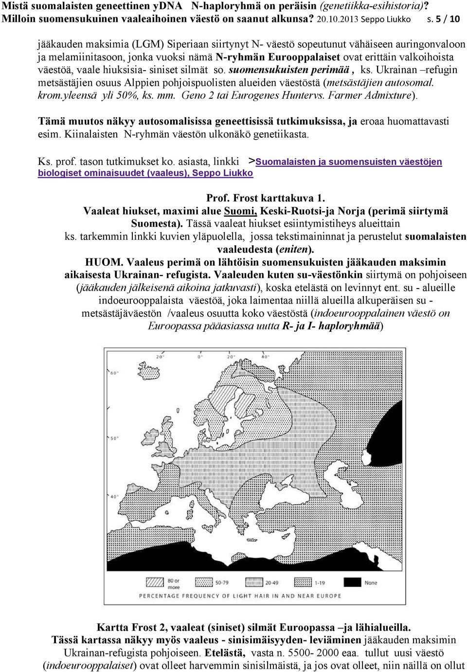 vaale hiuksisia- siniset silmät so. suomensukuisten perimää, ks. Ukrainan refugin metsästäjien osuus Alppien pohjoispuolisten alueiden väestöstä (metsästäjien autosomal. krom.yleensä yli 50%, ks. mm.