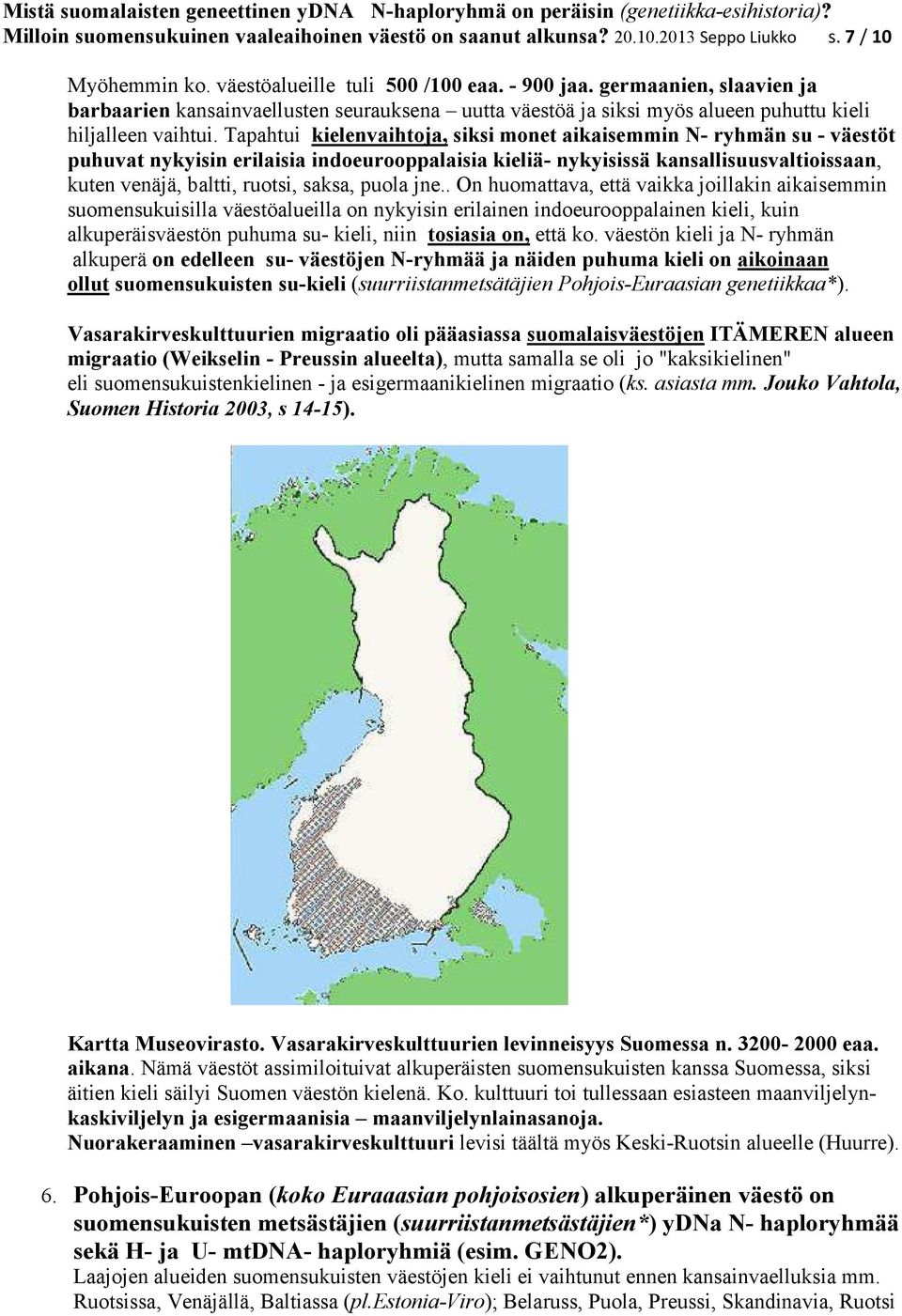 Tapahtui kielenvaihtoja, siksi monet aikaisemmin N- ryhmän su - väestöt puhuvat nykyisin erilaisia indoeurooppalaisia kieliä- nykyisissä kansallisuusvaltioissaan, kuten venäjä, baltti, ruotsi, saksa,