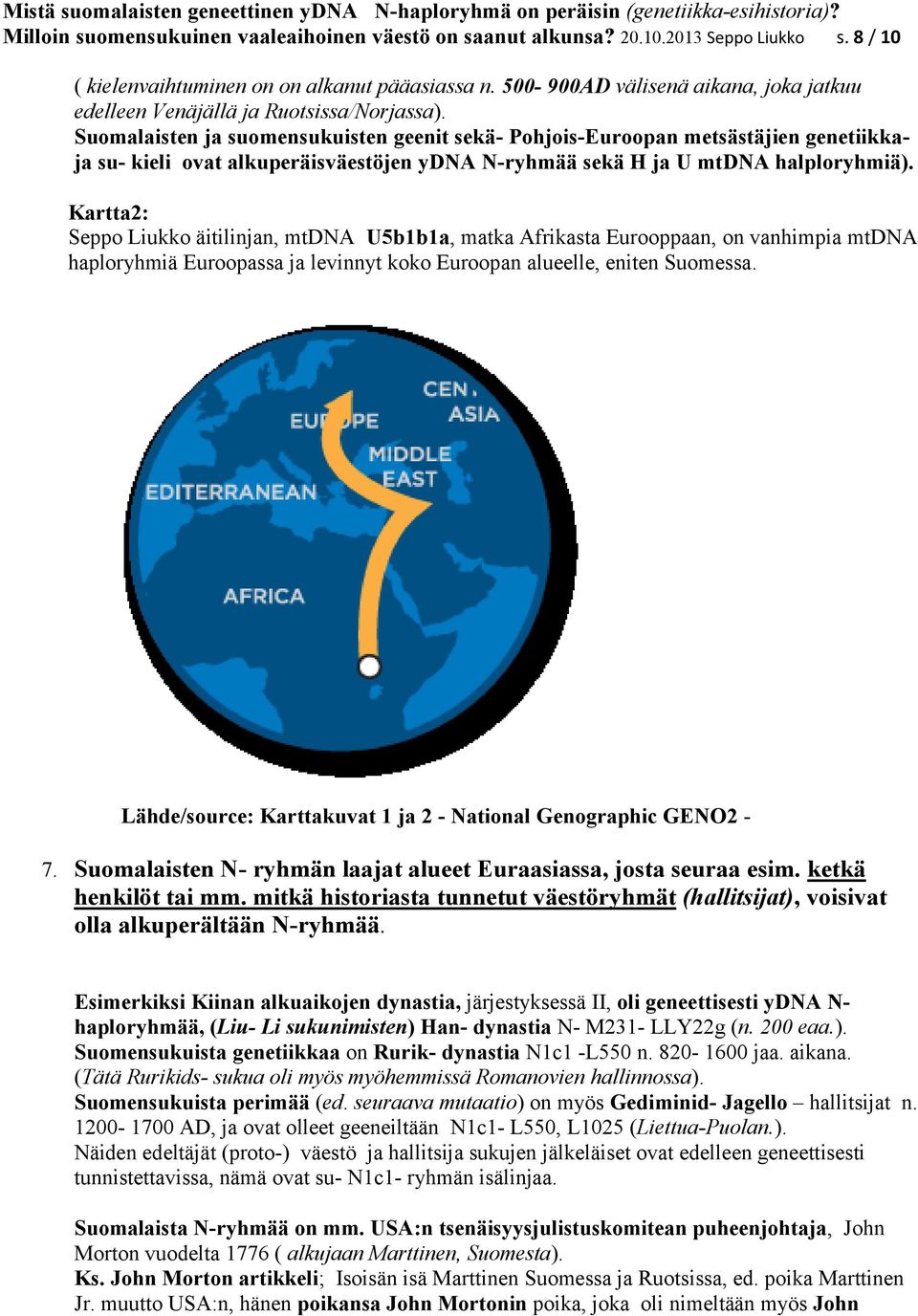 Suomalaisten ja suomensukuisten geenit sekä- Pohjois-Euroopan metsästäjien genetiikkaja su- kieli ovat alkuperäisväestöjen ydna N-ryhmää sekä H ja U mtdna halploryhmiä).