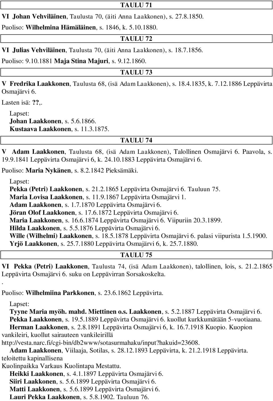 TAULU 73 V Fredrika Laakkonen, Taulusta 68, (isä Adam Laakkonen), s. 18.4.1835, k. 7.12.1886 Leppävirta Osmajärvi 6. Lasten isä:??,. Johan Laakkonen, s. 5.6.1866. Kustaava Laakkonen, s. 11.3.1875.