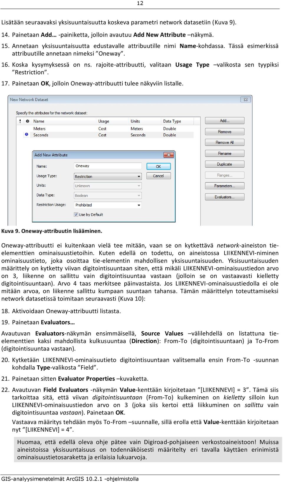 rajoite-attribuutti, valitaan Usage Type valikosta sen tyypiksi Restriction. 17. Painetaan OK, jolloin Oneway-attribuutti tulee näkyviin listalle. Kuva 9. Oneway-attribuutin lisääminen.