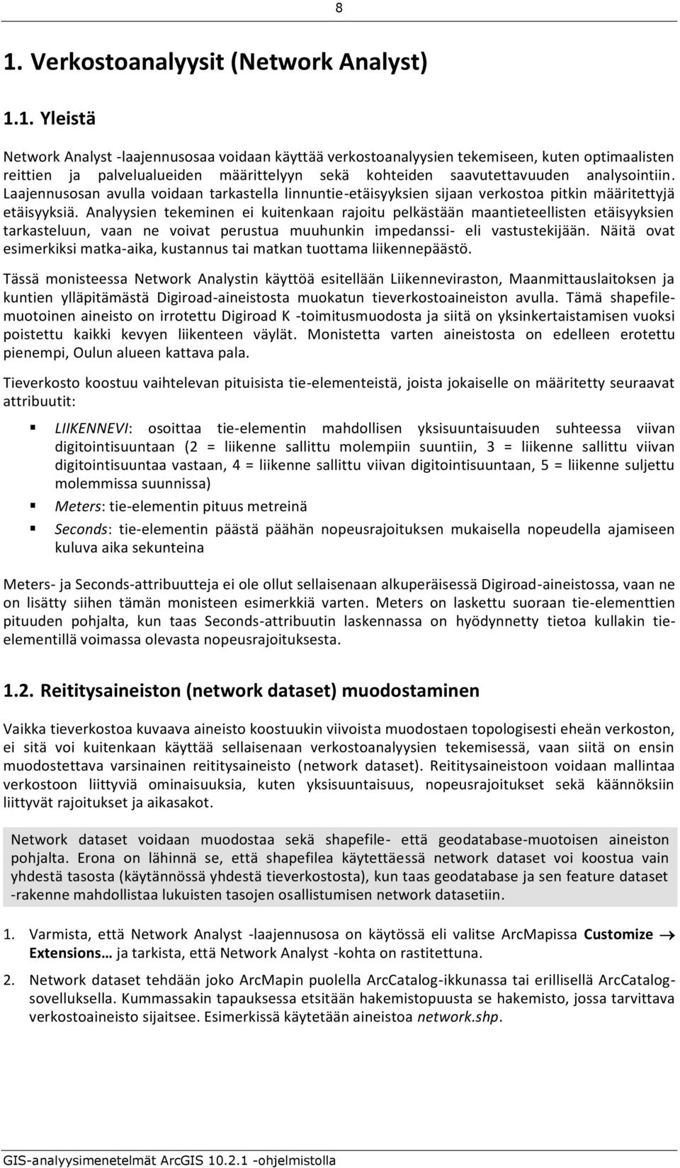 Analyysien tekeminen ei kuitenkaan rajoitu pelkästään maantieteellisten etäisyyksien tarkasteluun, vaan ne voivat perustua muuhunkin impedanssi- eli vastustekijään.