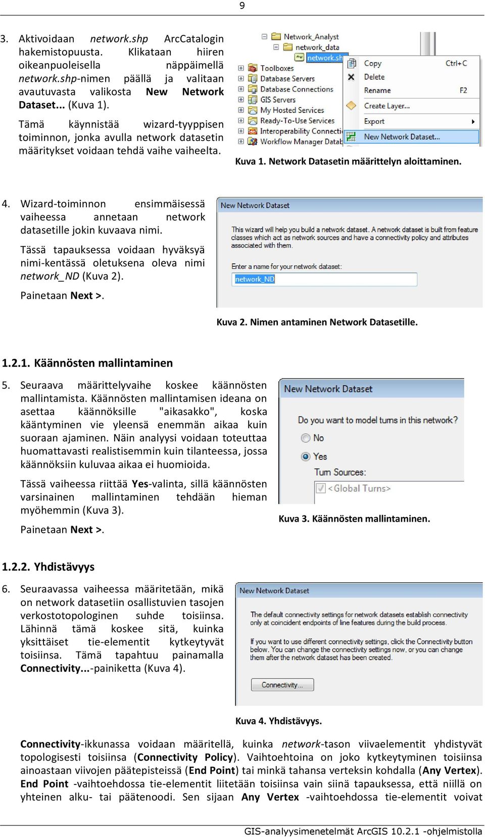 Wizard-toiminnon ensimmäisessä vaiheessa annetaan network datasetille jokin kuvaava nimi. Tässä tapauksessa voidaan hyväksyä nimi-kentässä oletuksena oleva nimi network_nd (Kuva 2). Painetaan Next >.