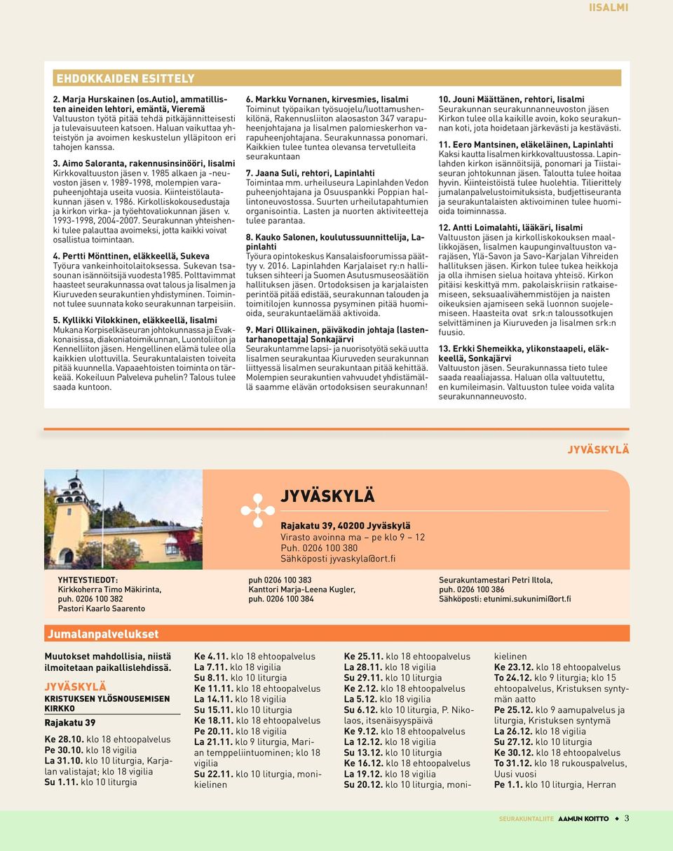 1989-1998, molempien varapuheenjohtaja useita vuosia. Kiinteistölautakunnan jäsen v. 1986. Kirkolliskokousedustaja ja kirkon virka- ja työehtovaliokunnan jäsen v. 1993-1998, 2004-2007.