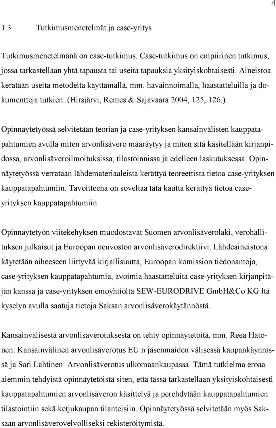 ) Opinnäytetyössä selvitetään teorian ja case-yrityksen kansainvälisten kauppatapahtumien avulla miten arvonlisävero määräytyy ja miten sitä käsitellään kirjanpidossa, arvonlisäveroilmoituksissa,