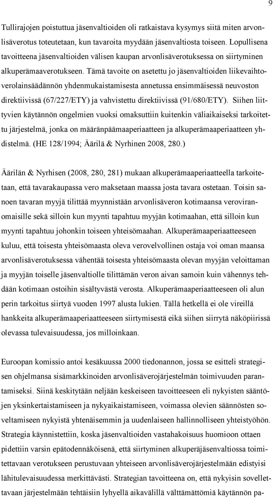 Tämä tavoite on asetettu jo jäsenvaltioiden liikevaihtoverolainsäädännön yhdenmukaistamisesta annetussa ensimmäisessä neuvoston direktiivissä (67/227/ETY) ja vahvistettu direktiivissä (91/680/ETY).