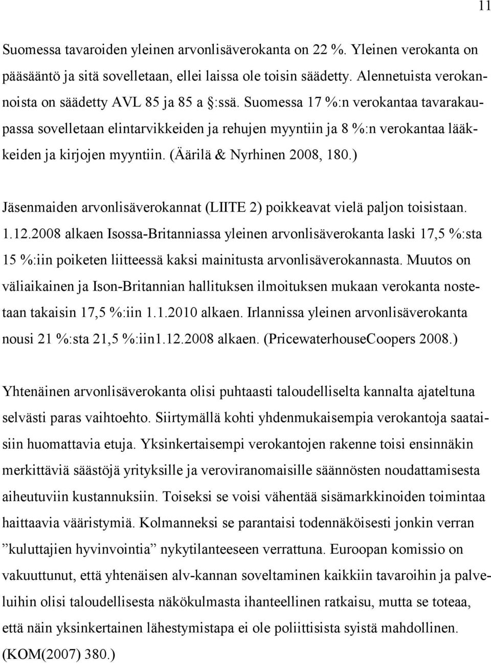 Suomessa 17 %:n verokantaa tavarakaupassa sovelletaan elintarvikkeiden ja rehujen myyntiin ja 8 %:n verokantaa lääkkeiden ja kirjojen myyntiin. (Äärilä & Nyrhinen 2008, 180.