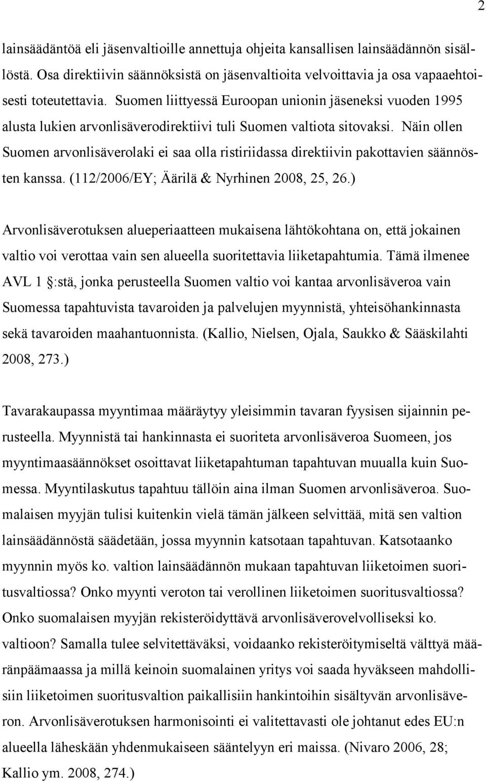 Näin ollen Suomen arvonlisäverolaki ei saa olla ristiriidassa direktiivin pakottavien säännösten kanssa. (112/2006/EY; Äärilä & Nyrhinen 2008, 25, 26.