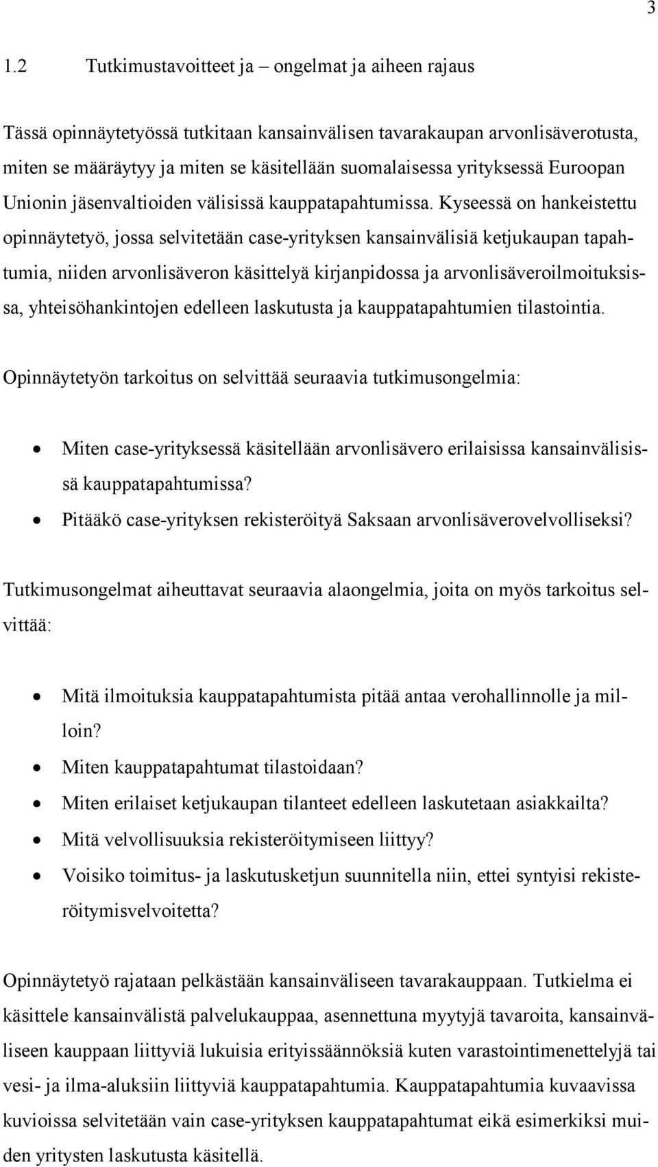 Kyseessä on hankeistettu opinnäytetyö, jossa selvitetään case-yrityksen kansainvälisiä ketjukaupan tapahtumia, niiden arvonlisäveron käsittelyä kirjanpidossa ja arvonlisäveroilmoituksissa,