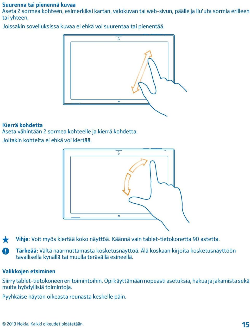 Vihje: Voit myös kiertää koko näyttöä. Käännä vain tablet-tietokonetta 90 astetta. Tärkeää: Vältä naarmuttamasta kosketusnäyttöä.