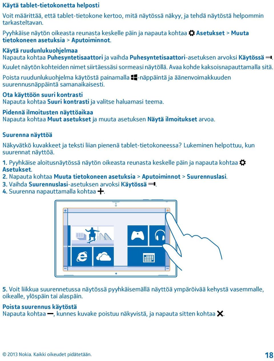 Käytä ruudunlukuohjelmaa Napauta kohtaa Puhesyntetisaattori ja vaihda Puhesyntetisaattori-asetuksen arvoksi Käytössä. Kuulet näytön kohteiden nimet siirtäessäsi sormeasi näytöllä.