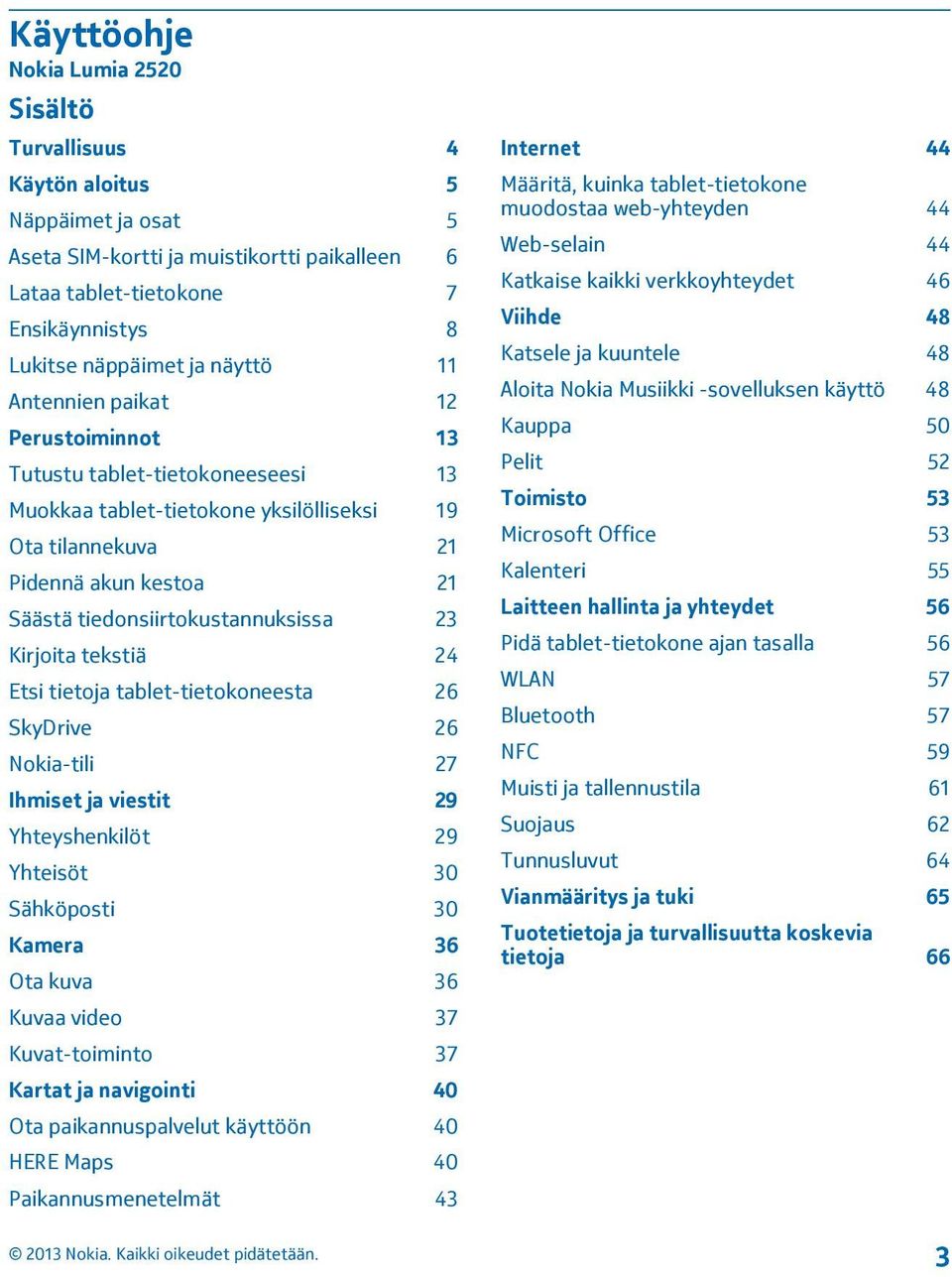 tiedonsiirtokustannuksissa 23 Kirjoita tekstiä 24 Etsi tietoja tablet-tietokoneesta 26 SkyDrive 26 Nokia-tili 27 Ihmiset ja viestit 29 Yhteyshenkilöt 29 Yhteisöt 30 Sähköposti 30 Kamera 36 Ota kuva