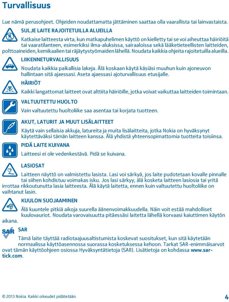 lääketieteellisten laitteiden, polttoaineiden, kemikaalien tai räjäytystyömaiden lähellä. Noudata kaikkia ohjeita rajoitetuilla alueilla. LIIKENNETURVALLISUUS Noudata kaikkia paikallisia lakeja.