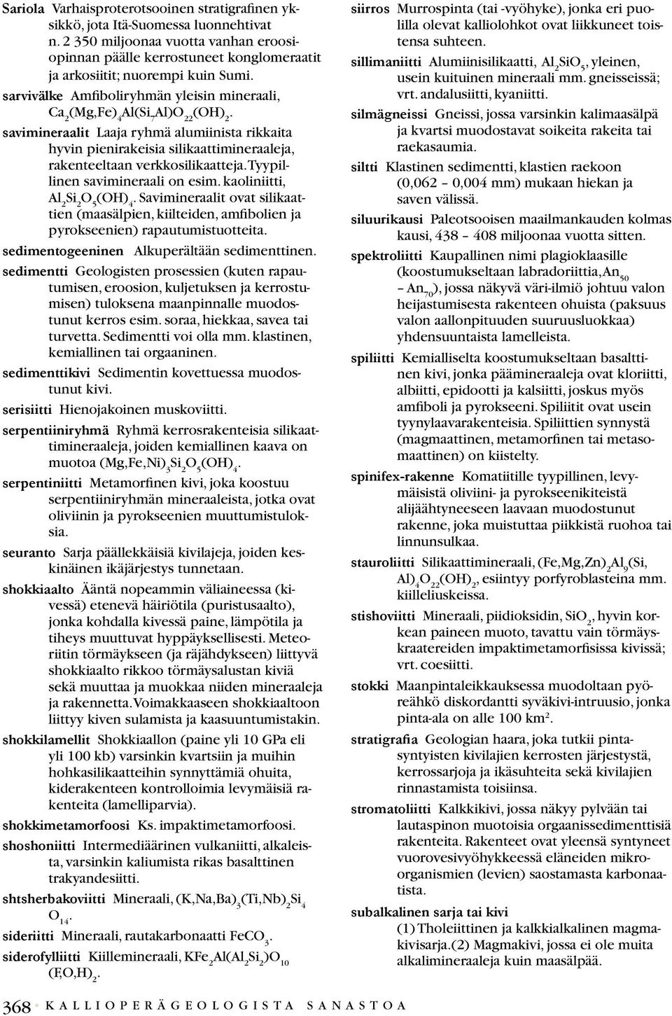 verkkosilikaatteja Tyypillinen savimineraali on esim kaoliniitti, Al 2 Si 2 O 5 (OH) 4 Savimineraalit ovat silikaattien (maasälpien, kiilteiden, amfibolien ja pyrokseenien) rapautumistuotteita