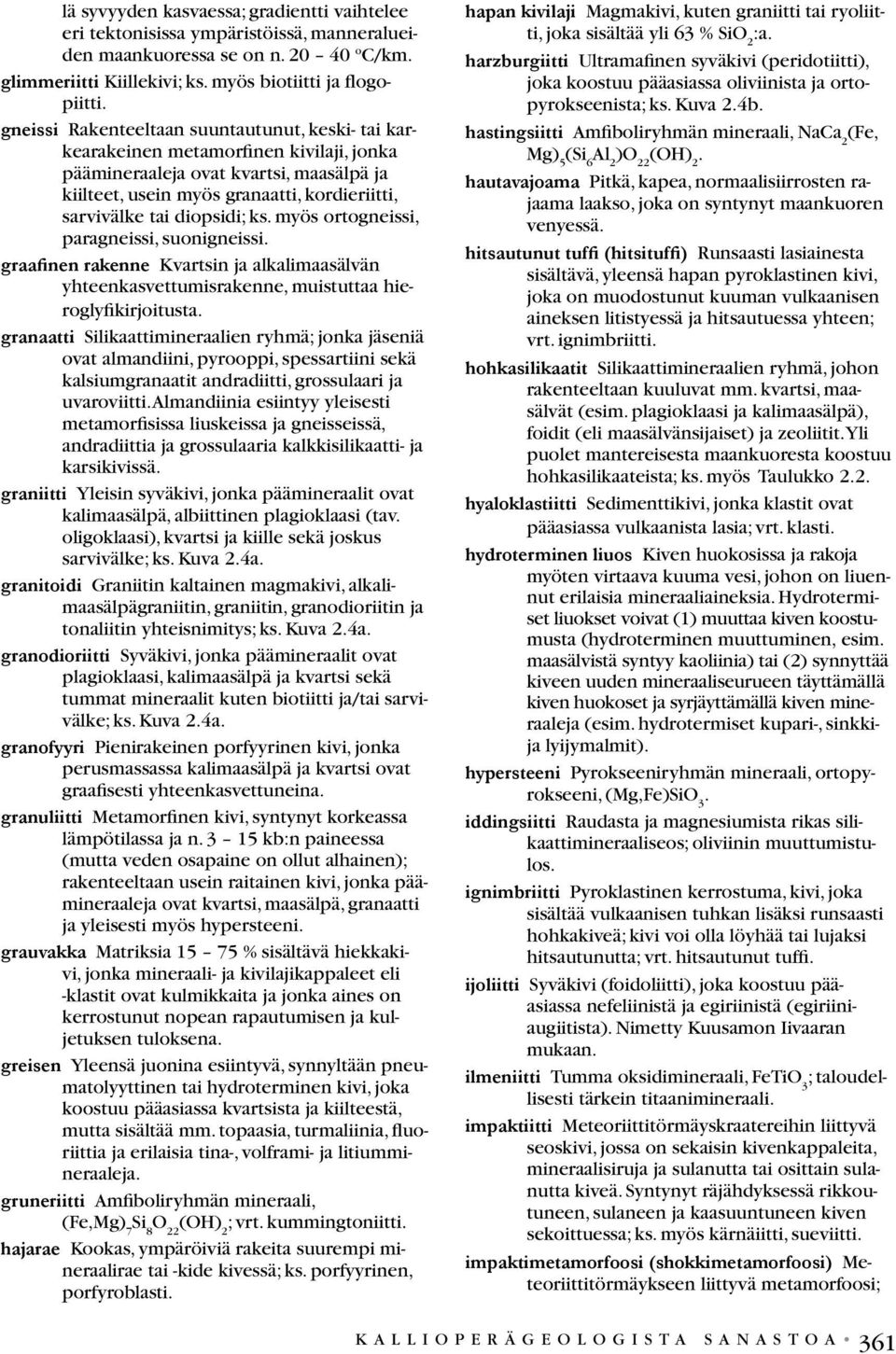 myös ortogneissi, paragneissi, suonigneissi graafinen rakenne Kvartsin ja alkalimaasälvän yhteenkasvettumisrakenne, muistuttaa hieroglyfikirjoitusta granaatti Silikaattimineraalien ryhmä; jonka