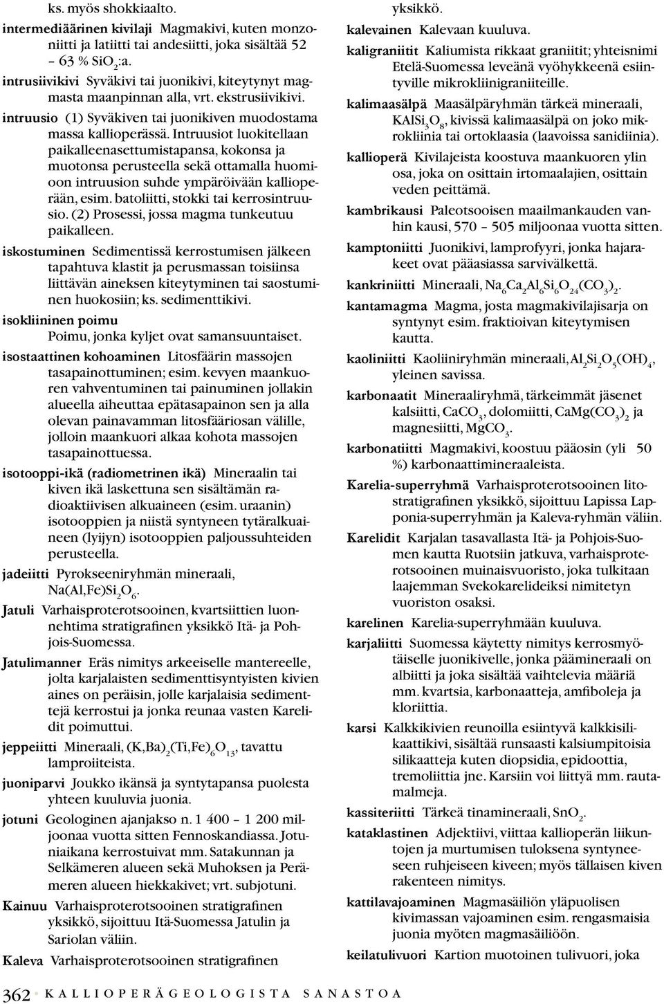 ottamalla huomioon intruusion suhde ympäröivään kallioperään, esim batoliitti, stokki tai kerrosintruusio (2) Prosessi, jossa magma tunkeutuu paikalleen iskostuminen Sedimentissä kerrostumisen