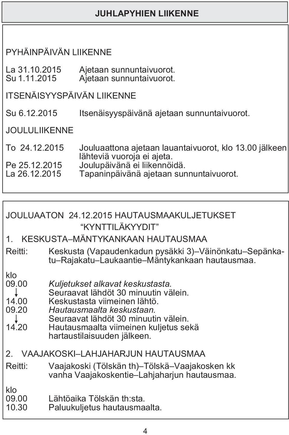 Joulupäivänä ei liikennöidä. Tapaninpäivänä ajetaan sunnuntaivuorot. JOULUAATON 24.12.2015 HAUTAUSMAAKULJETUKSET KYNTTILÄKYYDIT 1.