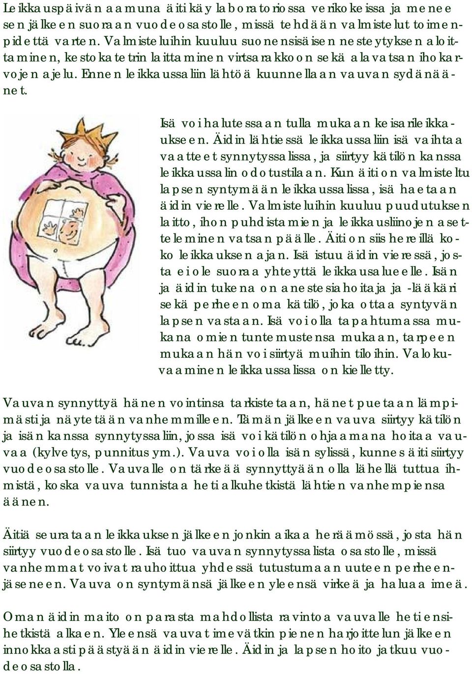 Isä voi halutessaan tulla mukaan keisarileikkaukseen. Äidin lähtiessä leikkaussaliin isä vaihtaa vaatteet synnytyssalissa, ja siirtyy kätilön kanssa leikkaussalin odotustilaan.