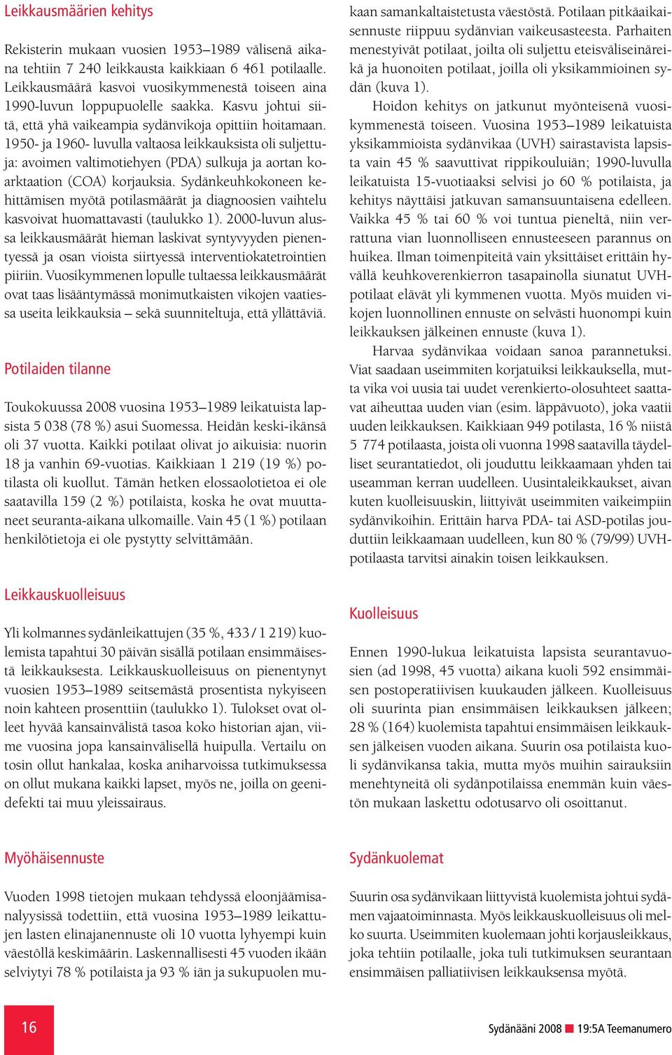 1950- ja 1960- luvulla valtaosa leikkauksista oli suljettuja: avoimen valtimotiehyen (PDA) sulkuja ja aortan koarktaation (COA) korjauksia.