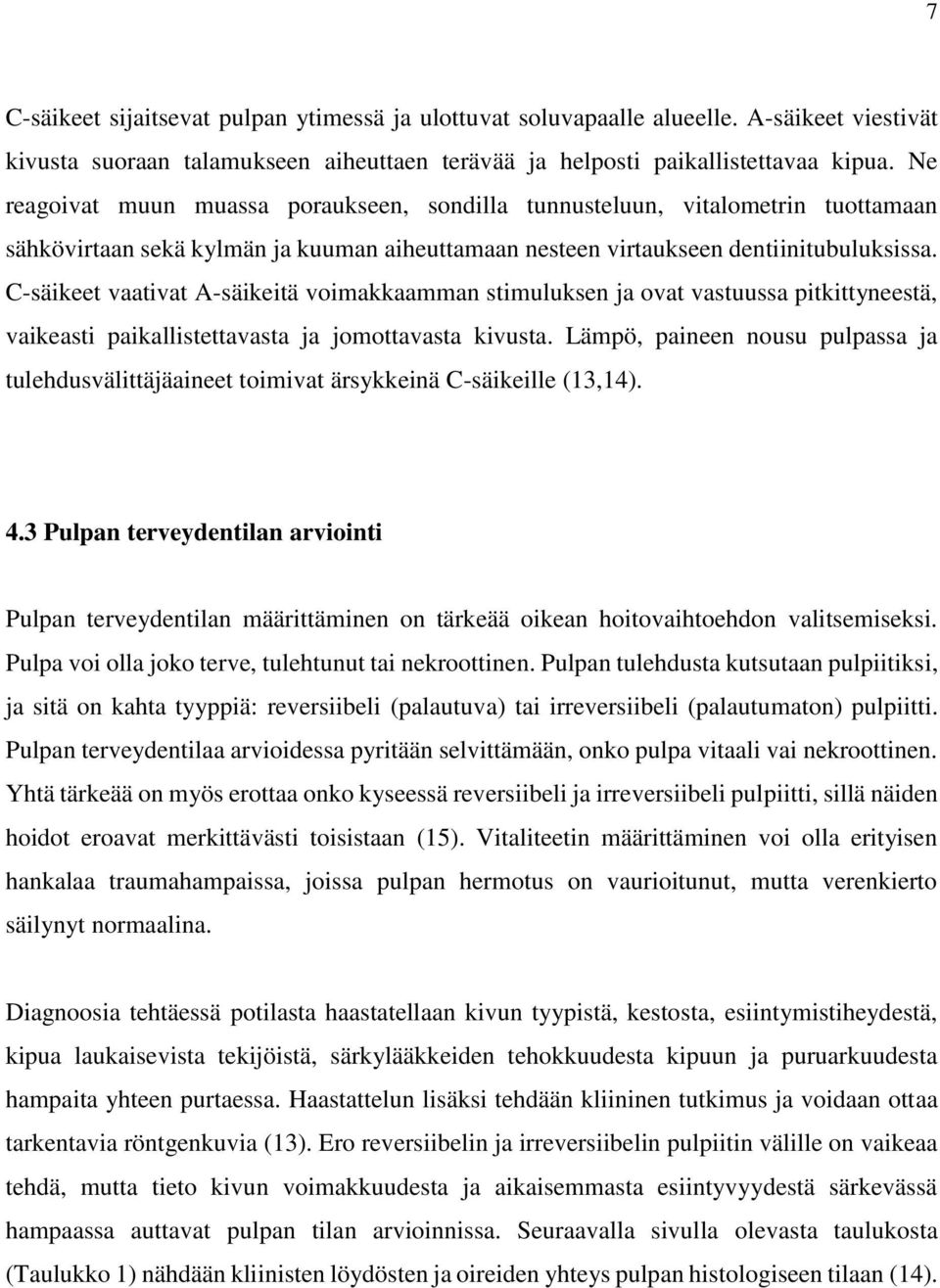 C-säikeet vaativat A-säikeitä voimakkaamman stimuluksen ja ovat vastuussa pitkittyneestä, vaikeasti paikallistettavasta ja jomottavasta kivusta.