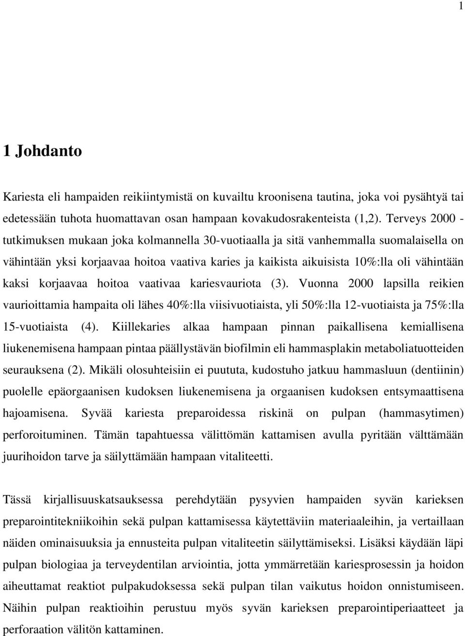 korjaavaa hoitoa vaativaa kariesvauriota (3). Vuonna 2000 lapsilla reikien vaurioittamia hampaita oli lähes 40%:lla viisivuotiaista, yli 50%:lla 12-vuotiaista ja 75%:lla 15-vuotiaista (4).