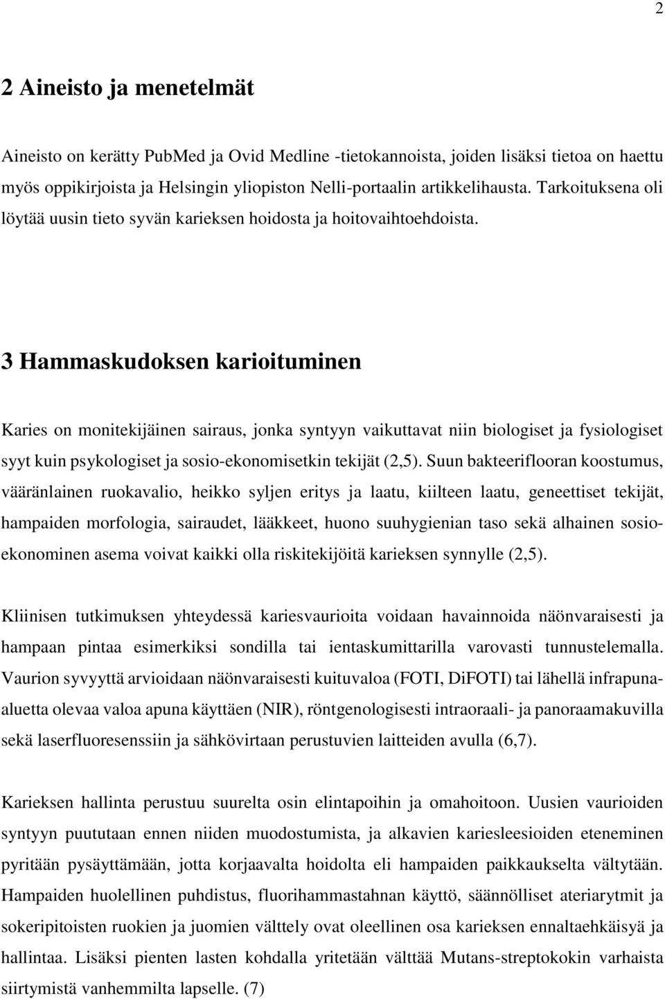 3 Hammaskudoksen karioituminen Karies on monitekijäinen sairaus, jonka syntyyn vaikuttavat niin biologiset ja fysiologiset syyt kuin psykologiset ja sosio-ekonomisetkin tekijät (2,5).