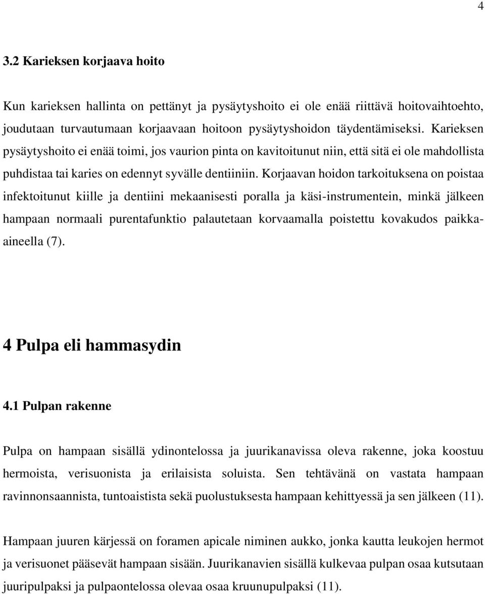 Korjaavan hoidon tarkoituksena on poistaa infektoitunut kiille ja dentiini mekaanisesti poralla ja käsi-instrumentein, minkä jälkeen hampaan normaali purentafunktio palautetaan korvaamalla poistettu