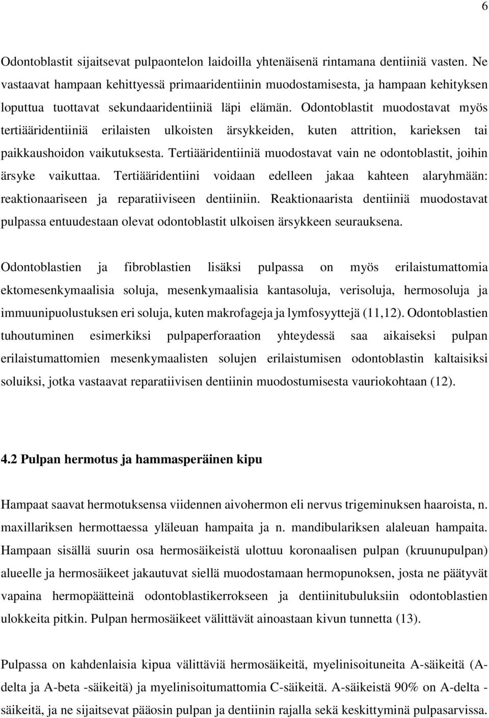 Odontoblastit muodostavat myös tertiääridentiiniä erilaisten ulkoisten ärsykkeiden, kuten attrition, karieksen tai paikkaushoidon vaikutuksesta.