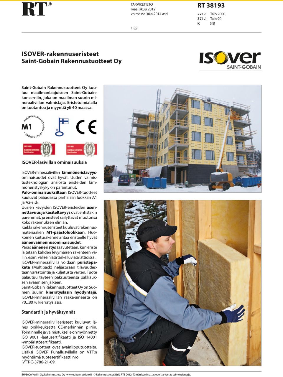 valmistaja. Eristetoimialalla on tuotantoa ja myyntiä yli 40 maassa. ISOVER-lasivillan ominaisuuksia ISOVER-mineraalivillan lämmöneristävyysominaisuudet ovat hyvät.