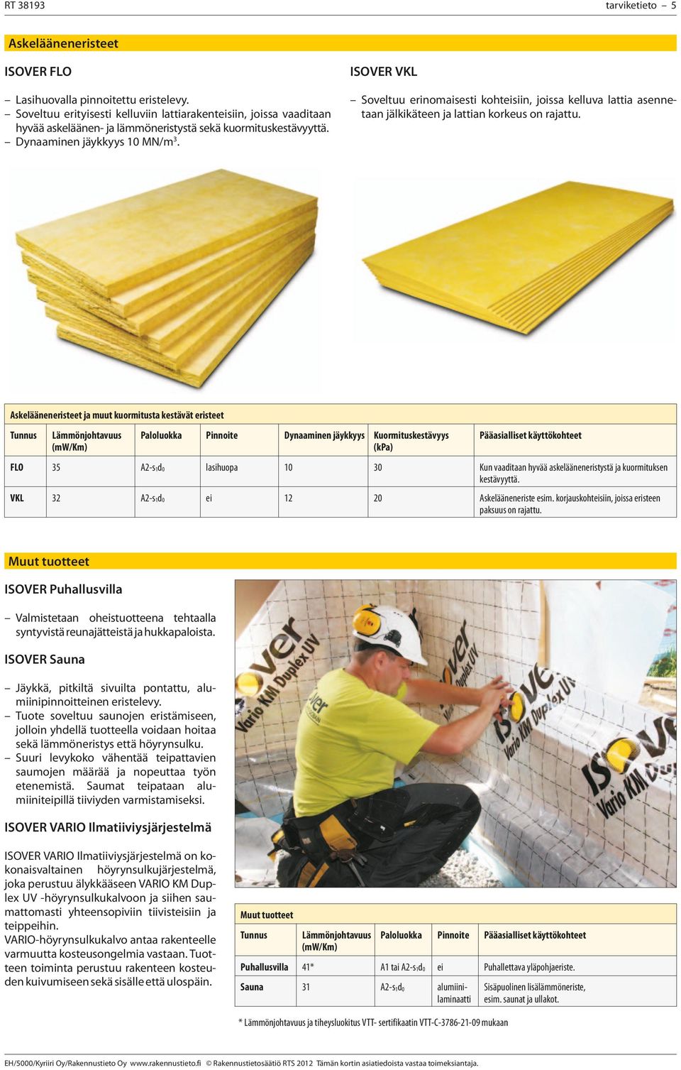 ISOVER VKL Soveltuu erinomaisesti kohteisiin, joissa kelluva lattia asennetaan jälkikäteen ja lattian korkeus on rajattu.