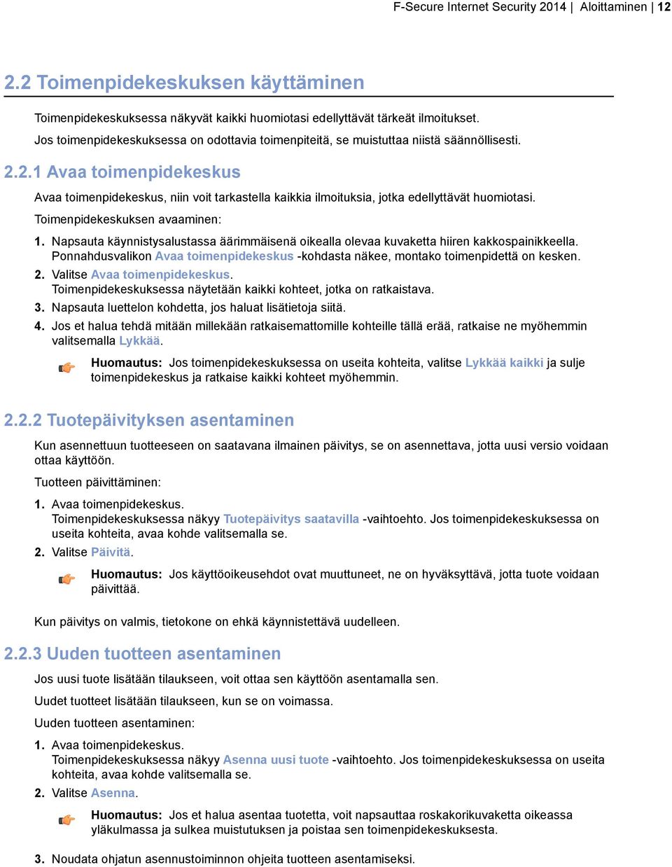 2.1 Avaa toimenpidekeskus Avaa toimenpidekeskus, niin voit tarkastella kaikkia ilmoituksia, jotka edellyttävät huomiotasi. Toimenpidekeskuksen avaaminen: 1.