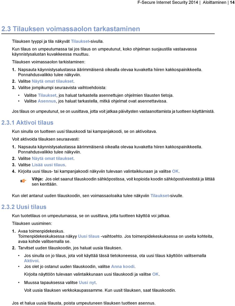 Napsauta käynnistysalustassa äärimmäisenä oikealla olevaa kuvaketta hiiren kakkospainikkeella. Ponnahdusvalikko tulee näkyviin. 2. Valitse Näytä omat tilaukset. 3.