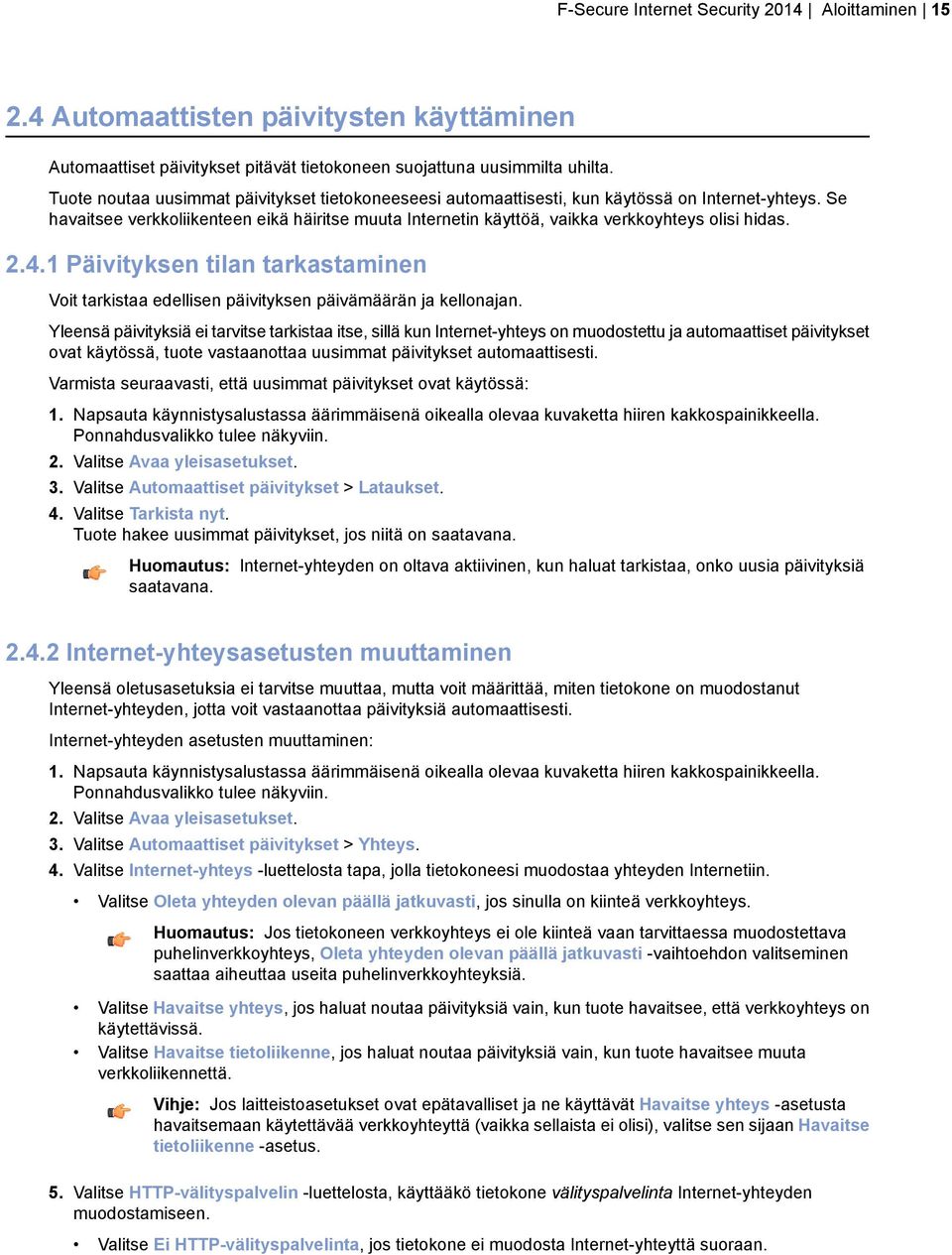 Se havaitsee verkkoliikenteen eikä häiritse muuta Internetin käyttöä, vaikka verkkoyhteys olisi hidas. 2.4.