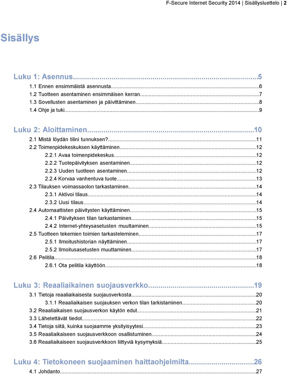 ..12 2.2.2 Tuotepäivityksen asentaminen...12 2.2.3 Uuden tuotteen asentaminen...12 2.2.4 Korvaa vanhentuva tuote...13 2.3 Tilauksen voimassaolon tarkastaminen...14 2.3.1 Aktivoi tilaus...14 2.3.2 Uusi tilaus.