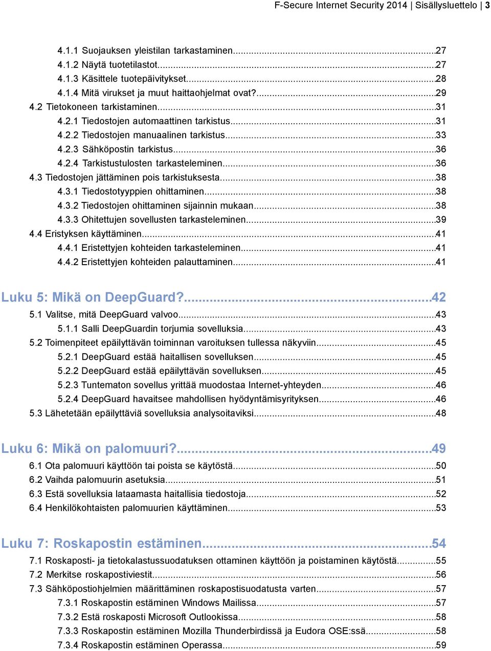 ..36 4.3 Tiedostojen jättäminen pois tarkistuksesta...38 4.3.1 Tiedostotyyppien ohittaminen...38 4.3.2 Tiedostojen ohittaminen sijainnin mukaan...38 4.3.3 Ohitettujen sovellusten tarkasteleminen...39 4.