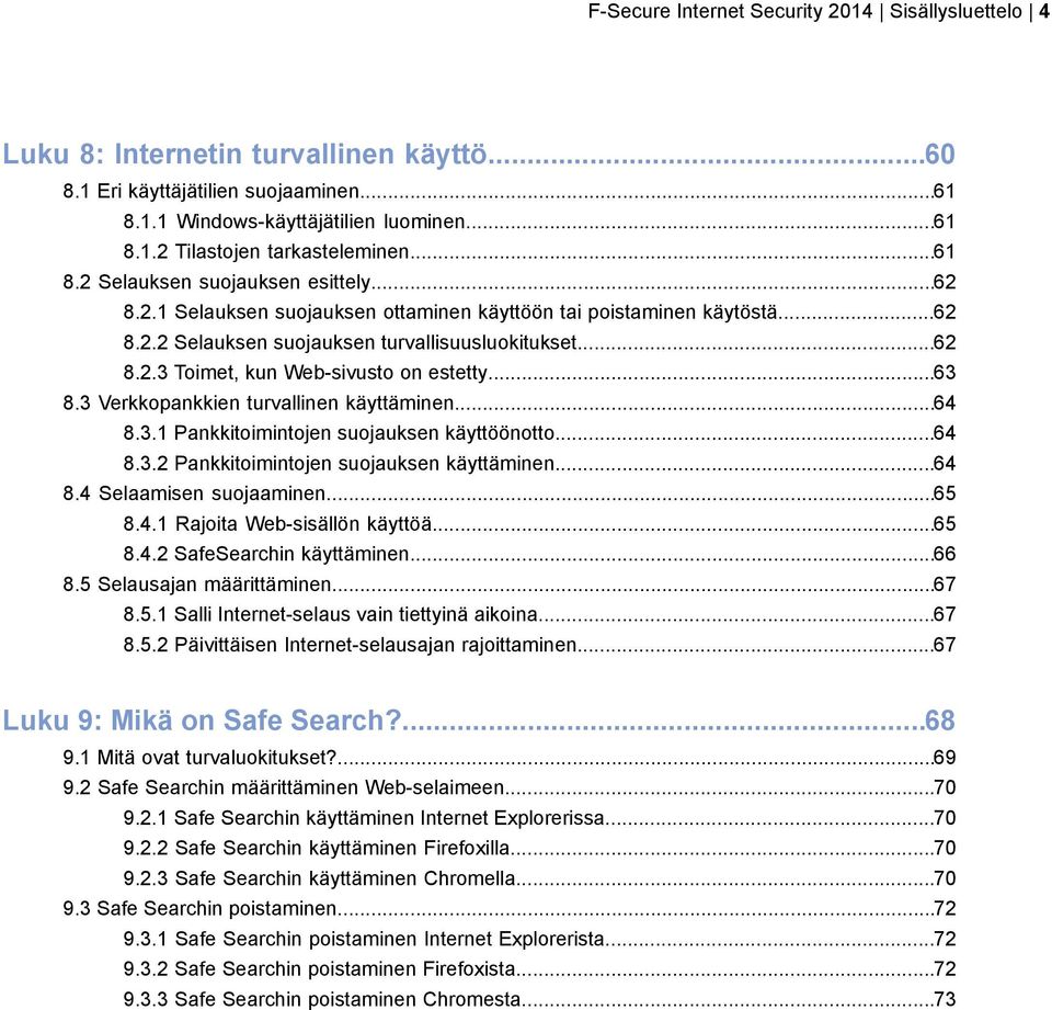 ..63 8.3 Verkkopankkien turvallinen käyttäminen...64 8.3.1 Pankkitoimintojen suojauksen käyttöönotto...64 8.3.2 Pankkitoimintojen suojauksen käyttäminen...64 8.4 Selaamisen suojaaminen...65 8.4.1 Rajoita Web-sisällön käyttöä.