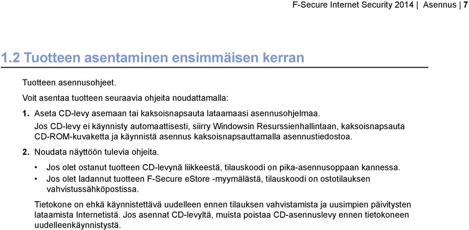 Jos CD-levy ei käynnisty automaattisesti, siirry Windowsin Resurssienhallintaan, kaksoisnapsauta CD-ROM-kuvaketta ja käynnistä asennus kaksoisnapsauttamalla asennustiedostoa. 2.